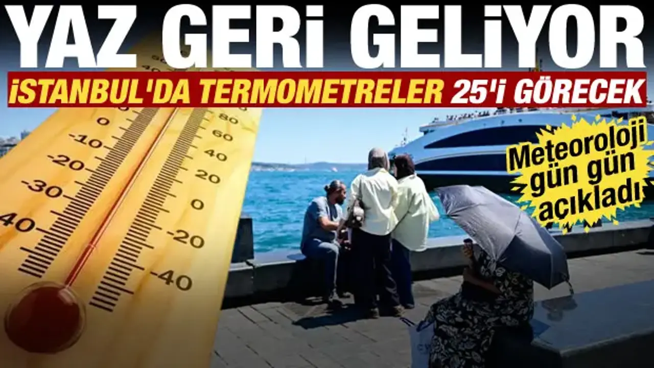 Türkiye'de yaz geri geliyor! İstanbul'da sıcaklık 25 dereceye çıkacak