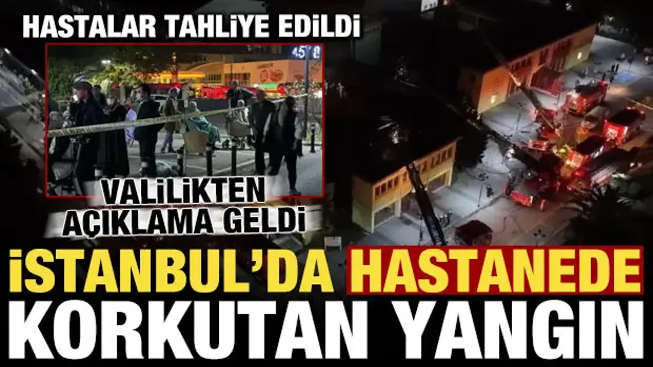 İstanbul'da hastanede korkutan yangın! Hastalar tahliye edildi, Valilikten açıklama geldi