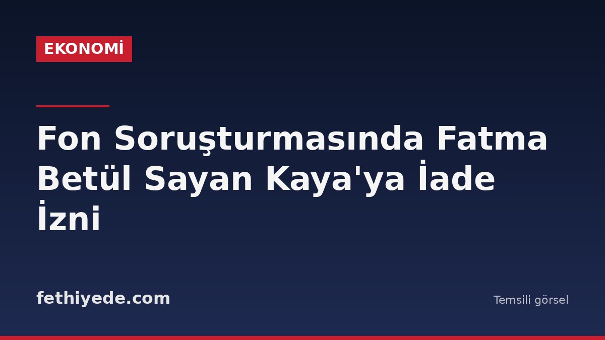 Fon Soruşturmasında Fatma Betül Sayan Kaya'ya İade İzni