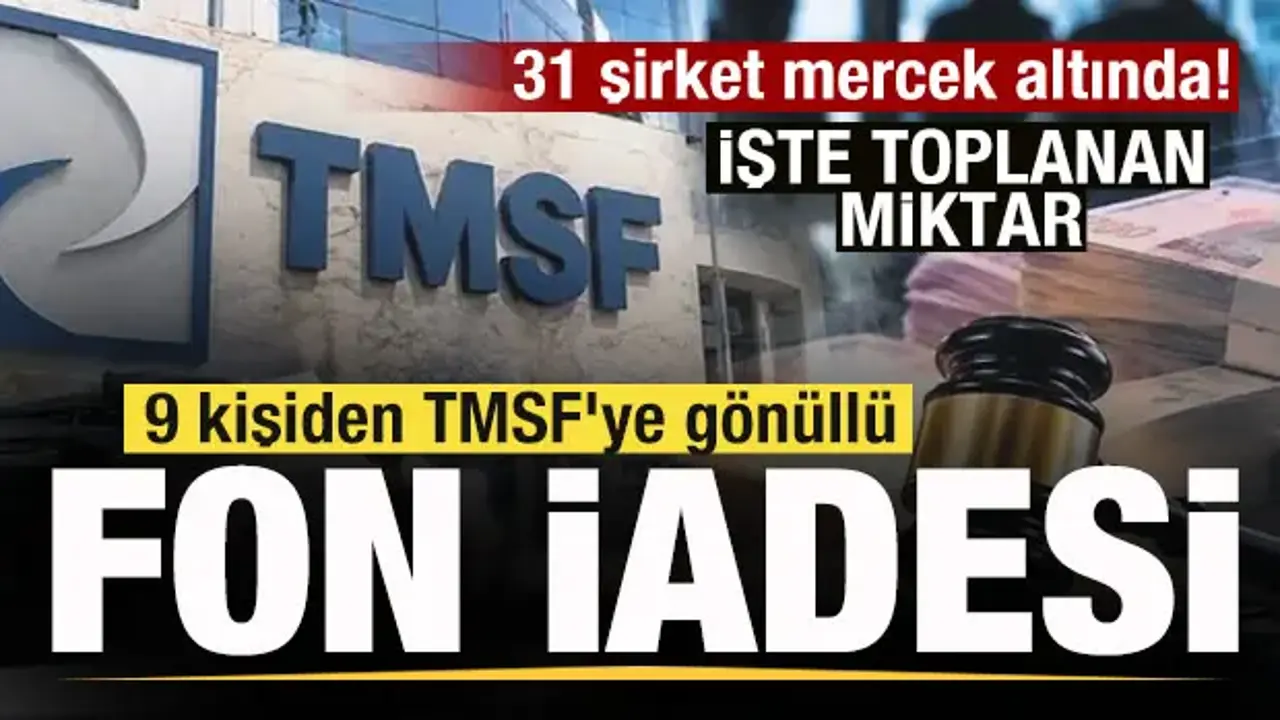 9 kişiden TMSF'ye gönüllü fon iadesi! İşte toplanan miktar! 31 şirket mercek altında!