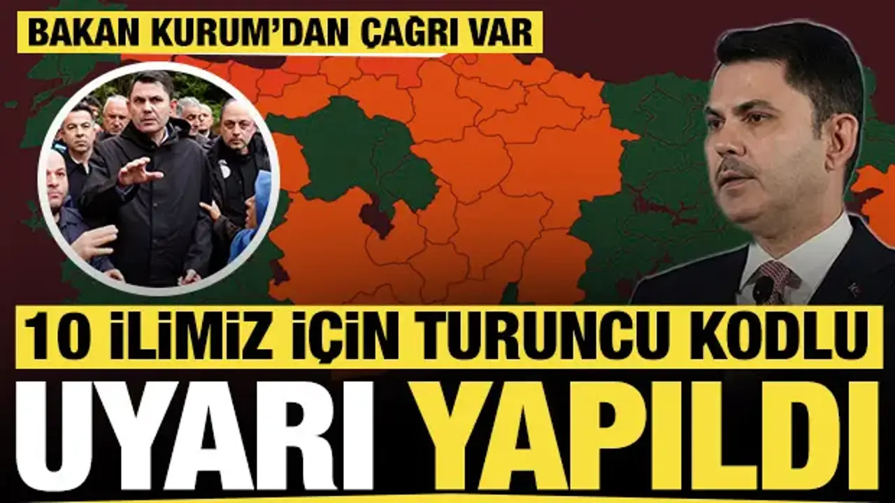 10 ilimiz için turuncu kodlu uyarı yapıldı: Bakan Murat Kurum'dan çağrı var