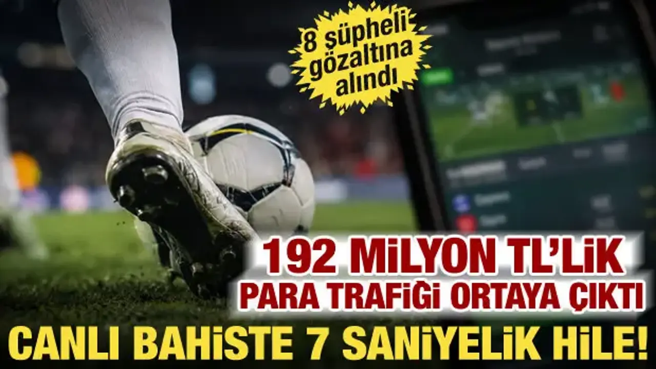 Canlı bahiste 7 saniyelik oyun! Hesaplardan 192 milyon TL geçti: 8 şüpheli gözaltında