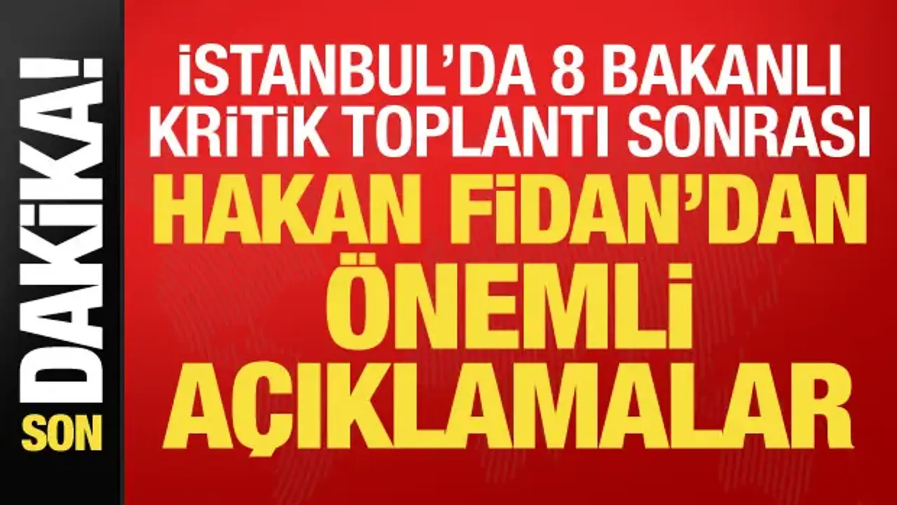 İstanbul'da 8 bakanlı kritik toplantı! Hakan Fidan açıklamalarda bulunuyor