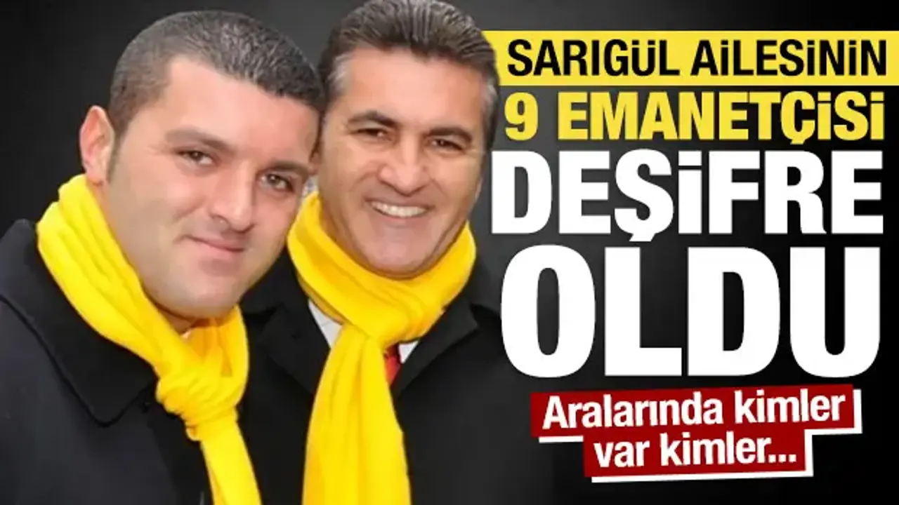 Sarıgül ailesinin 9 emanetçisi deşifre edildi