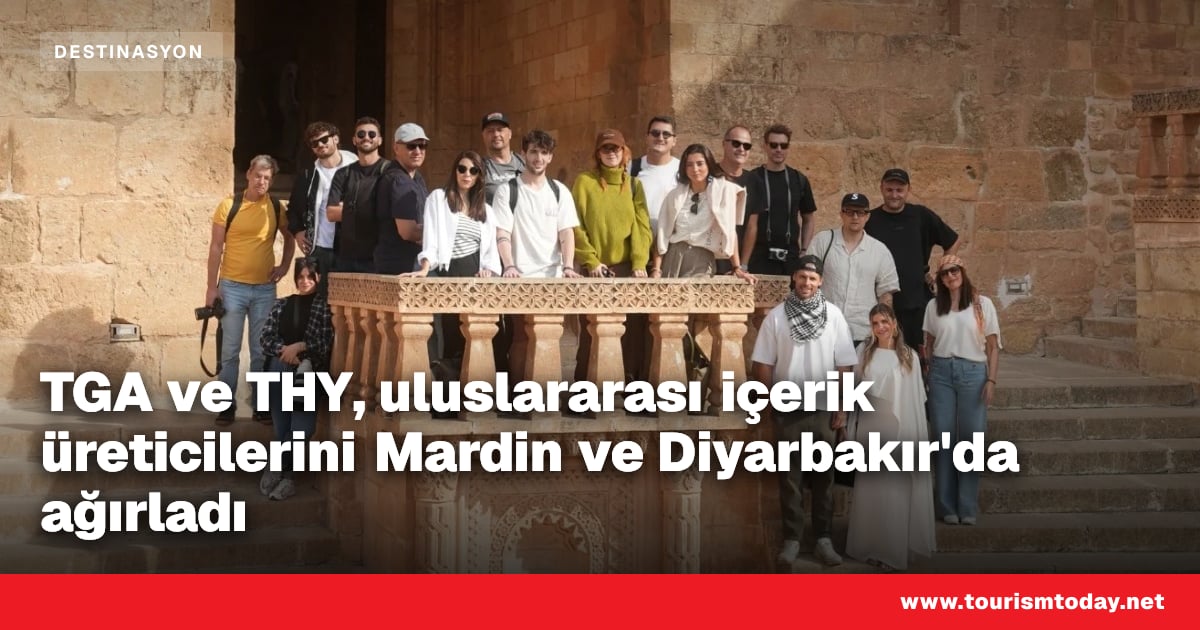 TGA ve THY, uluslararası içerik üreticilerini Mardin ve Diyarbakır'da ağırladı