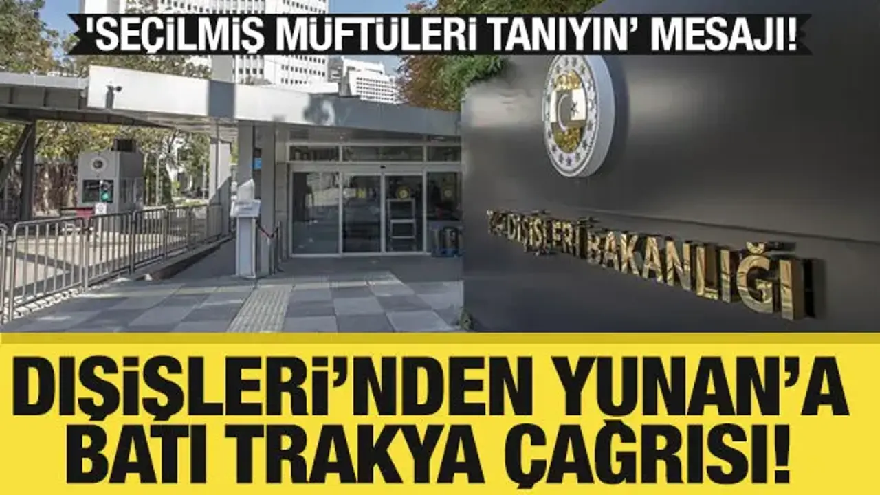 Son dakika: Dışişleri'nden Yunanistan'a Batı Trakya çağrısı: 'Seçilmiş müftüleri tanıyın'