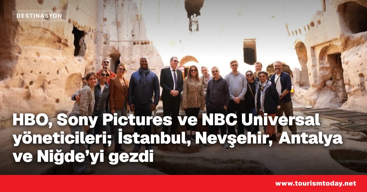 HBO, Sony Pictures ve NBC Universal yöneticileri; İstanbul, Nevşehir, Antalya ve Niğde’yi gezdi