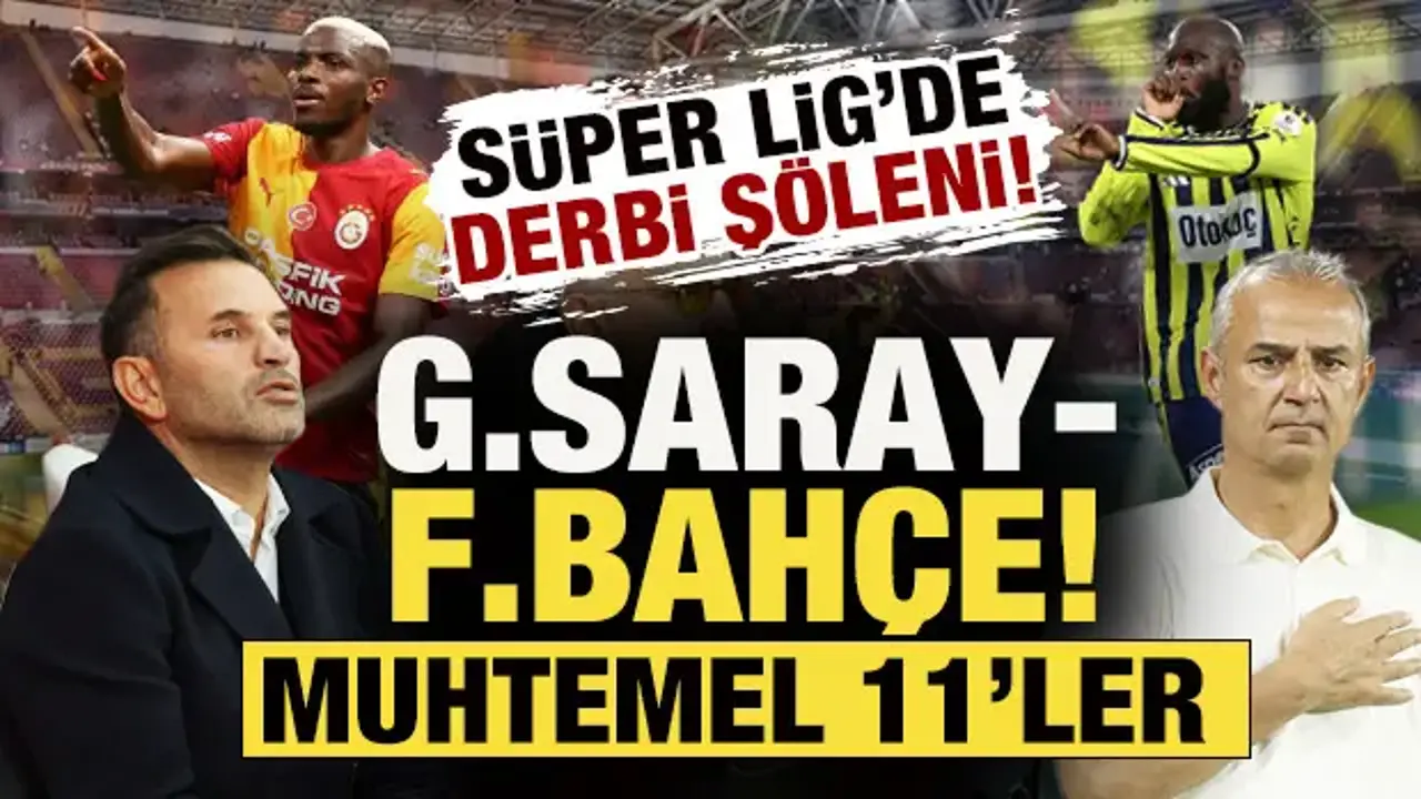 Süper Lig'de derbi şöleni! Galatasaray-Fenerbahçe: İşte muhtemel 11'ler