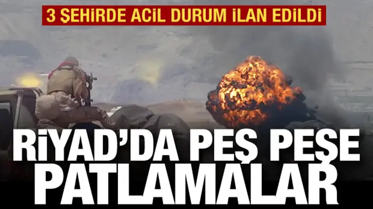 Riyad'da peş peşe patlamalar! 3 şehirde "acil durum" ilanı