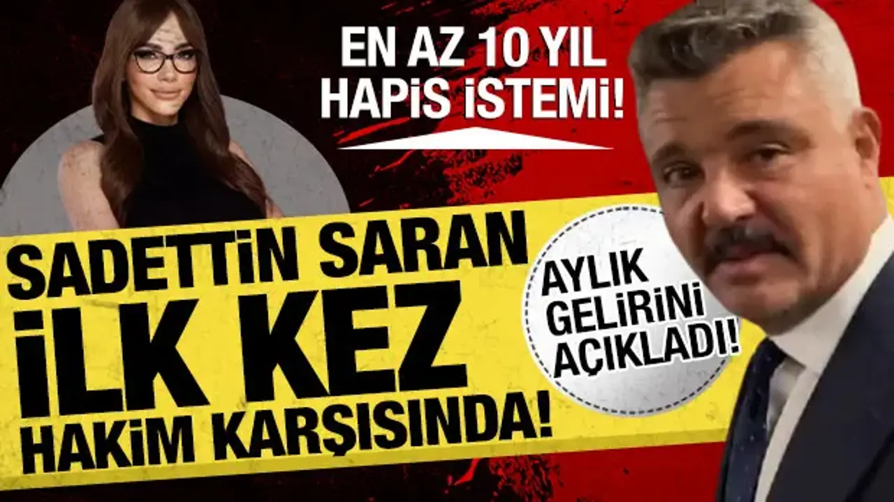 Sadettin Saran hakim karşısında! Aylık gelirini açıkladı