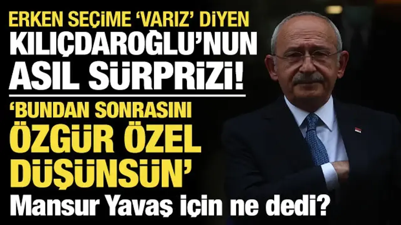 Erken seçime 'varız' diyen Kılıçdaroğlu'nun asıl sürprizi! Mansur Yavaş için ne dedi?