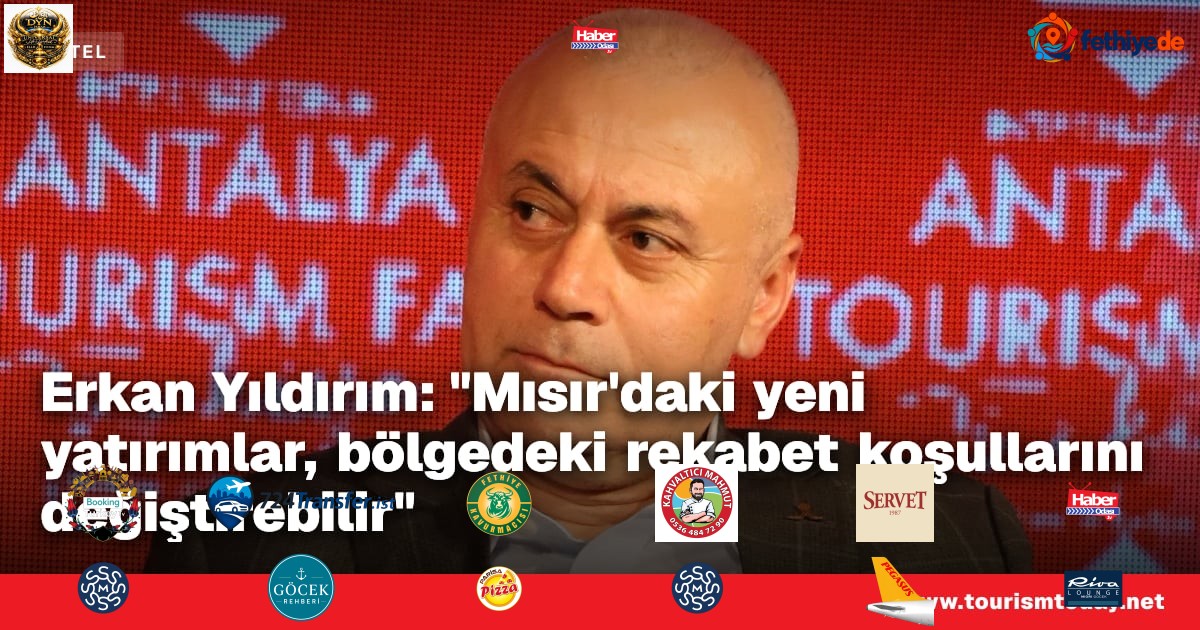 Erkan Yıldırım: "Mısır'daki yeni yatırımlar, bölgedeki rekabet koşullarını değiştirebilir"