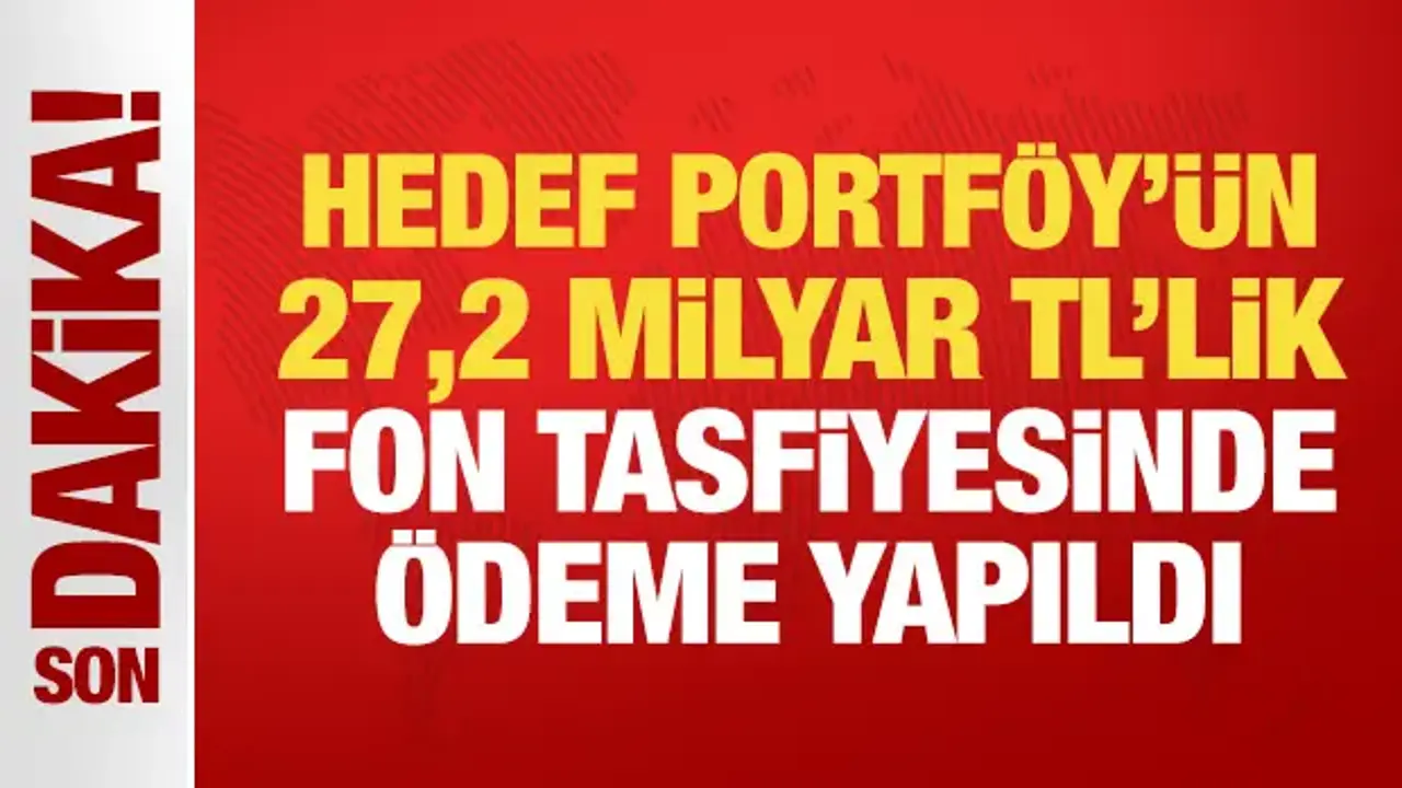 Hedef Portföy’ün 27,2 milyar TL’lik fon tasfiyesinde ödeme yapıldı