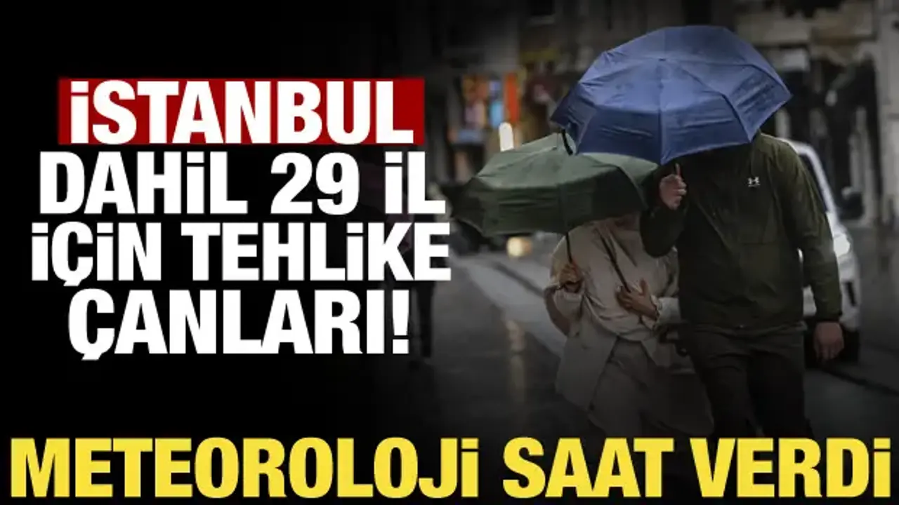 Meteoroloji'den son dakika uyarısı: İstanbul dahil 29 ilde alarm verildi!