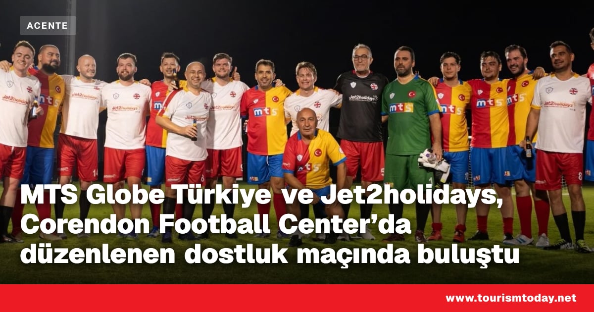 MTS Globe Türkiye ve Jet2holidays, Corendon Football Center’da düzenlenen dostluk maçında buluştu