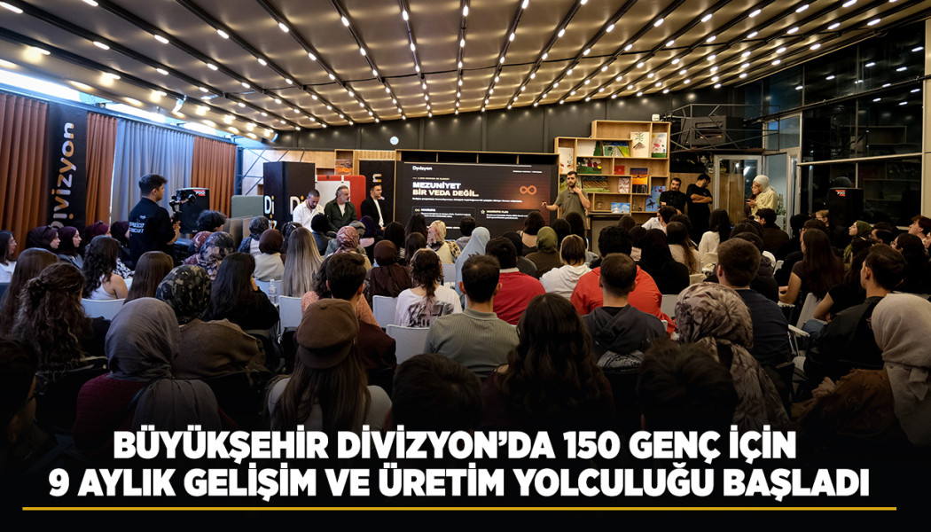 Büyükşehir Divizyon’da 150 Genç için 9 Aylık Gelişim ve Üretim Yolculuğu Başladı