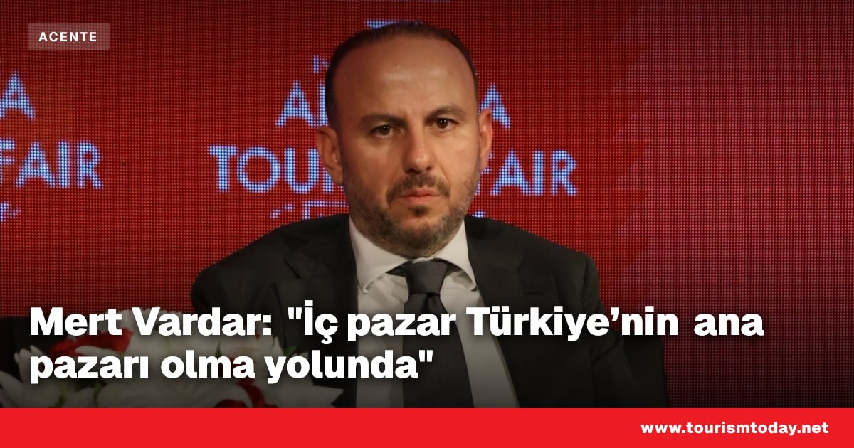 Mert Vardar: "İç pazar Türkiye’nin ana pazarı olma yolunda"
