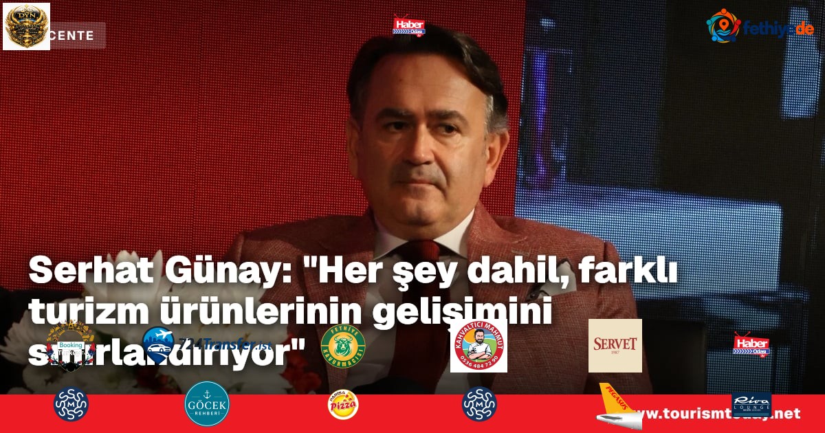 Serhat Günay: "Her şey dahil, farklı turizm ürünlerinin gelişimini sınırlandırıyor"