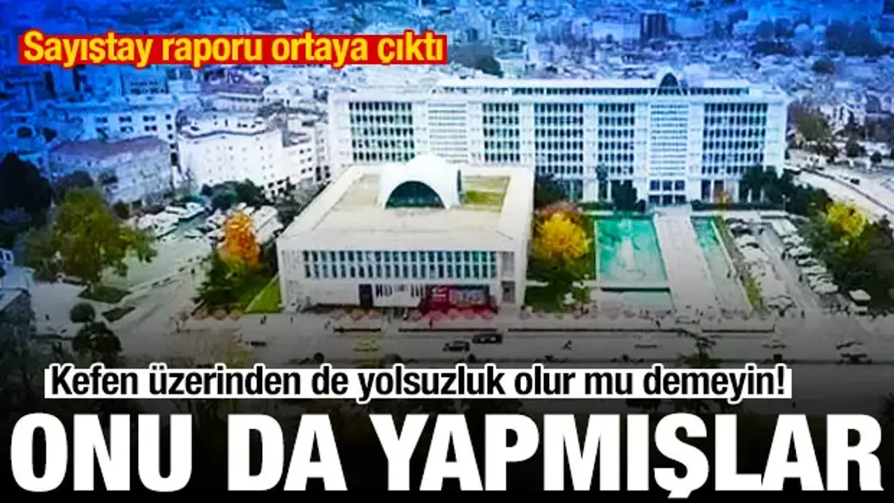 Sayıştay'ın İBB raporu ortaya çıktı! Kefende bile yolsuzluk yapılmış