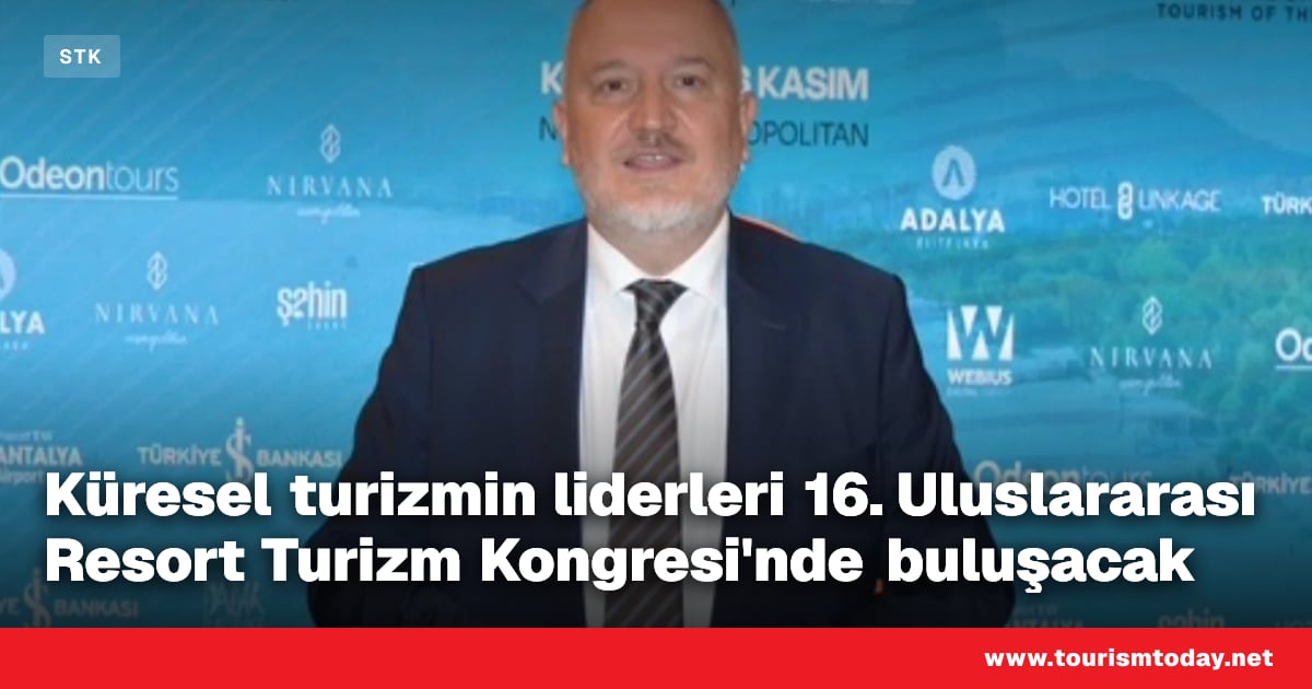 Küresel turizmin liderleri 16. Uluslararası Resort Turizm Kongresi'nde buluşacak