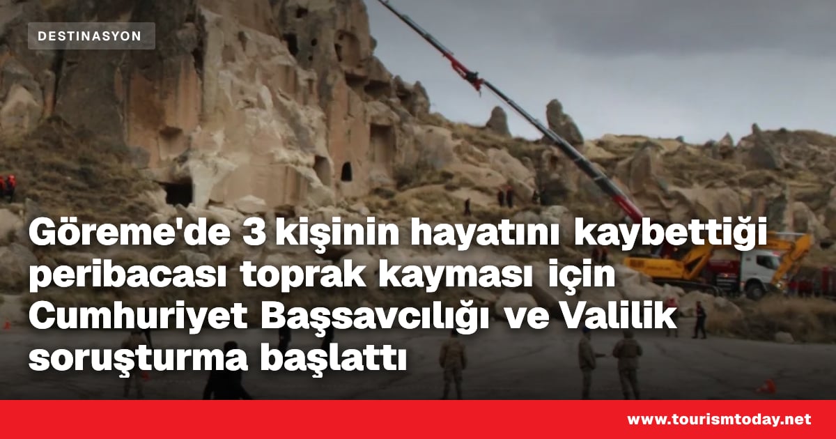 Göreme'de 3 kişinin hayatını kaybettiği peribacası toprak kayması için Cumhuriyet Başsavcılığı ve Valilik soruşturma başlattı