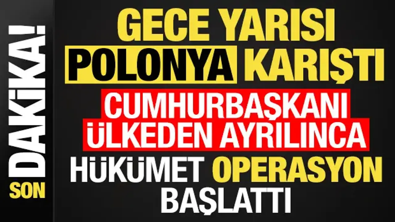 Gece yarısı Polonya karıştı! Cumhurbaşkanı ülkeden ayrılınca, hükümet operasyon başlattı..