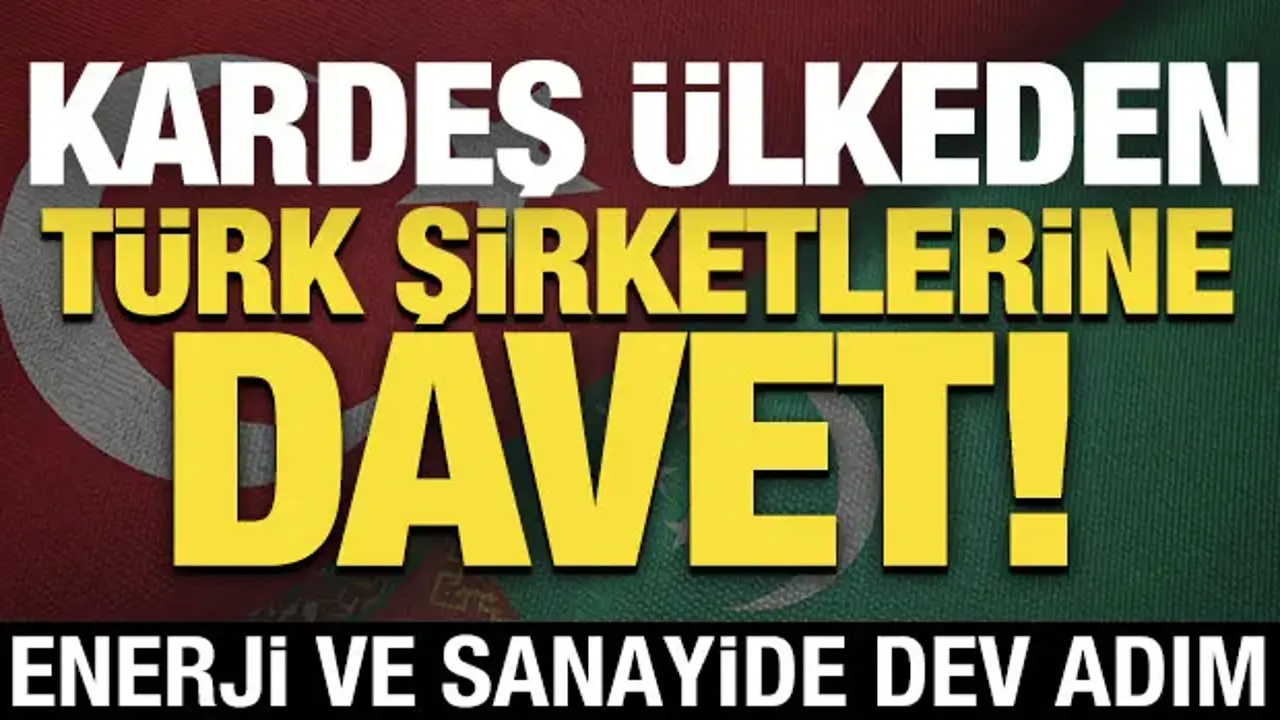 Kardeş ülkeden Türk şirketlerine davet! Enerji ve sanayide dev adım