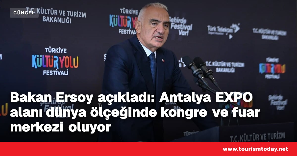 Bakan Ersoy açıkladı: Antalya EXPO alanı dünya ölçeğinde kongre ve fuar merkezi oluyor
