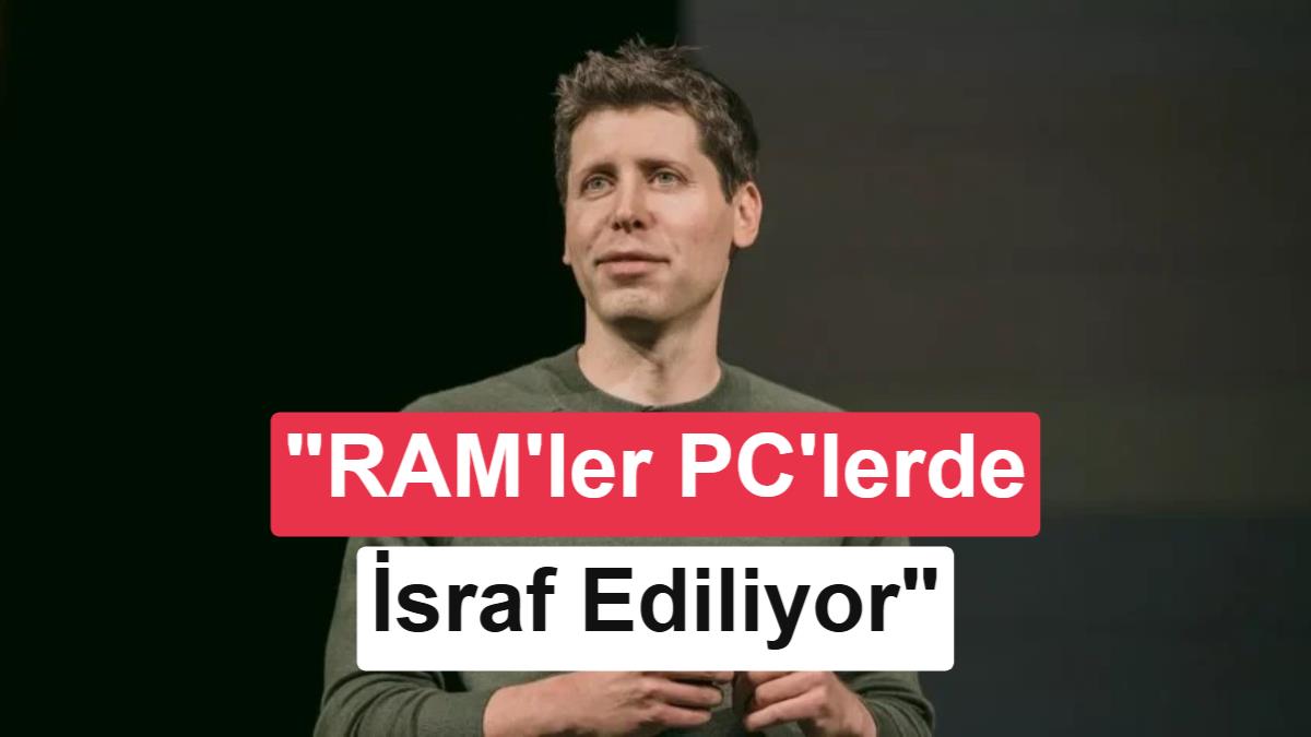 Sam Altman'dan tartışma yaratacak açıklama: "Bilgisayarlarda RAM bulundurmak kaynak israfı"