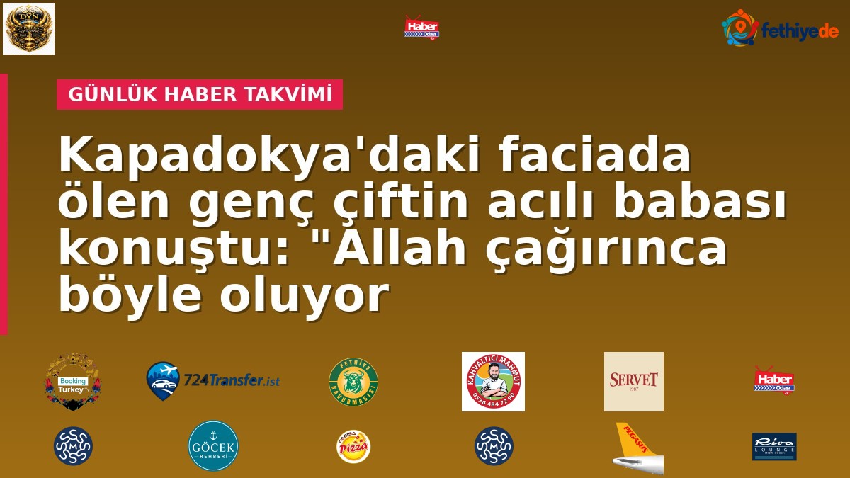 Kapadokya'daki faciada ölen genç çiftin acılı babası konuştu: "Allah çağırınca böyle oluyor