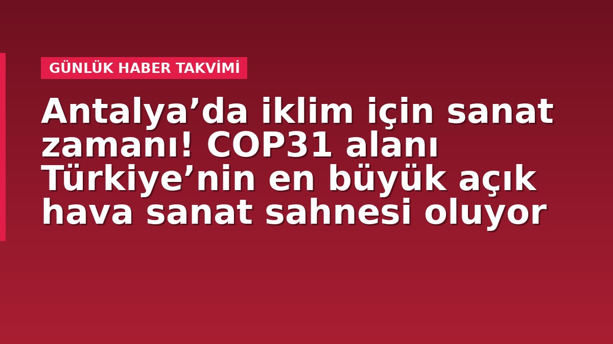 Antalya’da iklim için sanat zamanı! COP31 alanı Türkiye’nin en büyük açık hava sanat sahnesi oluyor