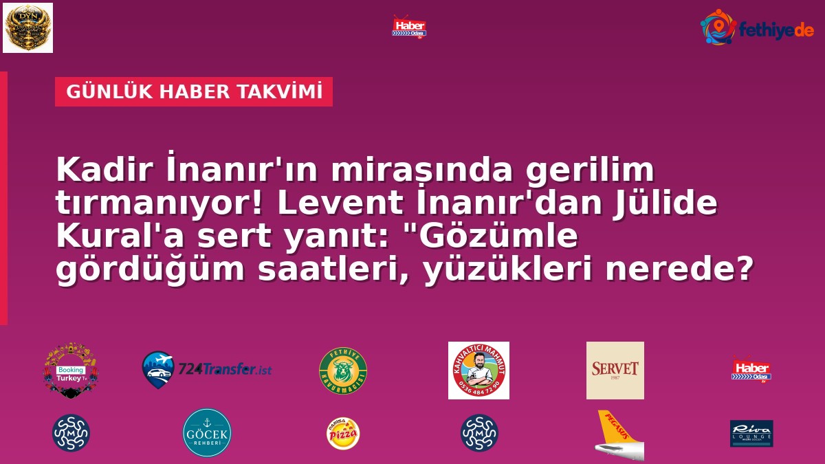 Kadir İnanır'ın mirasında gerilim tırmanıyor! Levent İnanır'dan Jülide Kural'a sert yanıt: "Gözümle gördüğüm saatleri, yüzükleri nerede?