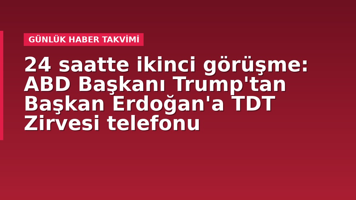 24 saatte ikinci görüşme: ABD Başkanı Trump'tan Başkan Erdoğan'a TDT Zirvesi telefonu