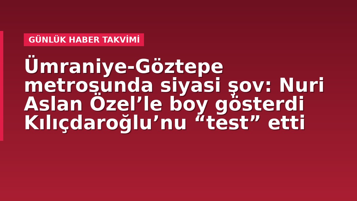 Ümraniye-Göztepe metrosunda siyasi şov: Nuri Aslan Özel’le boy gösterdi Kılıçdaroğlu’nu “test” etti