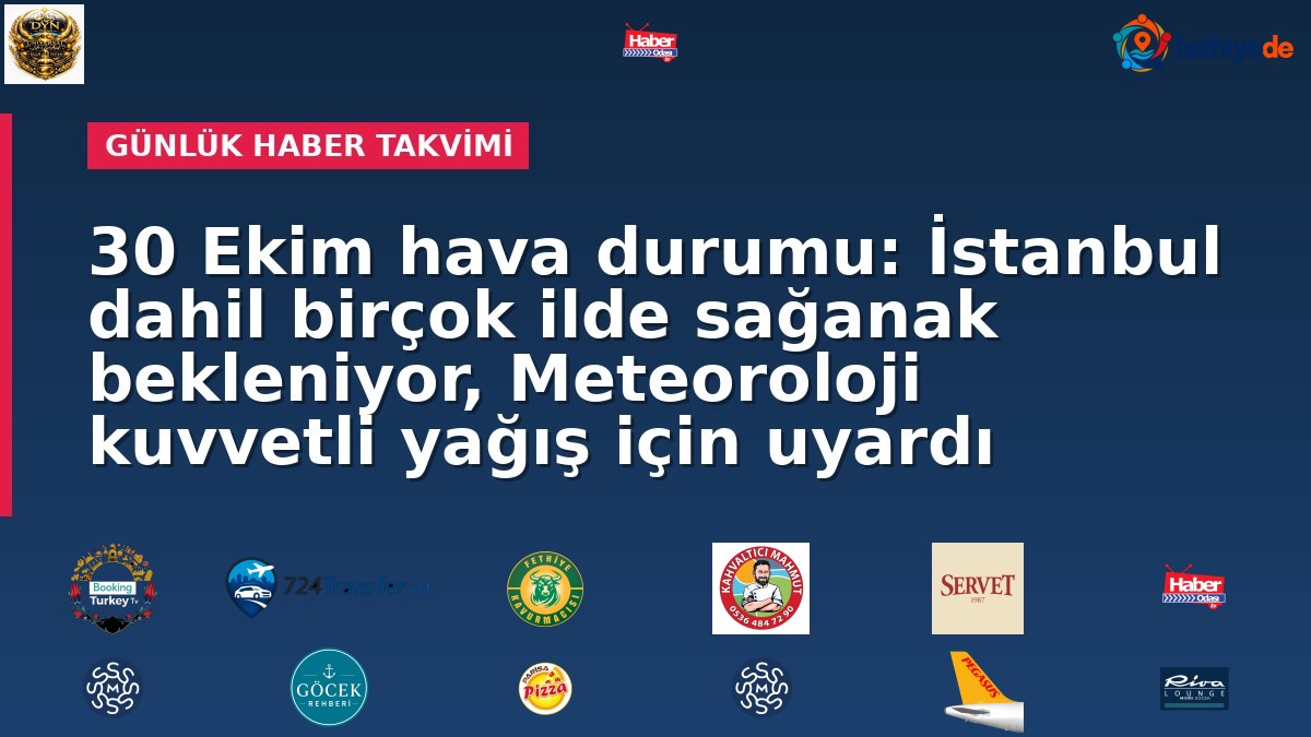 30 Ekim hava durumu: İstanbul dahil birçok ilde sağanak bekleniyor, Meteoroloji kuvvetli yağış için uyardı