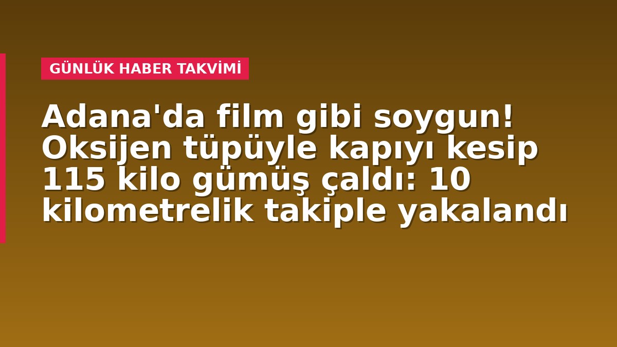 Adana'da film gibi soygun! Oksijen tüpüyle kapıyı kesip 115 kilo gümüş çaldı: 10 kilometrelik takiple yakalandı