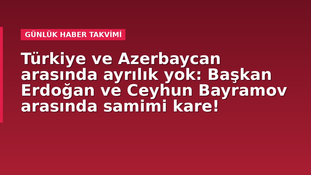 Türkiye ve Azerbaycan arasında ayrılık yok: Başkan Erdoğan ve Ceyhun Bayramov arasında samimi kare!
