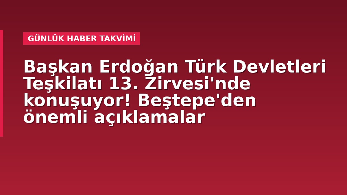 Başkan Erdoğan Türk Devletleri Teşkilatı 13. Zirvesi'nde konuşuyor! Beştepe'den önemli açıklamalar