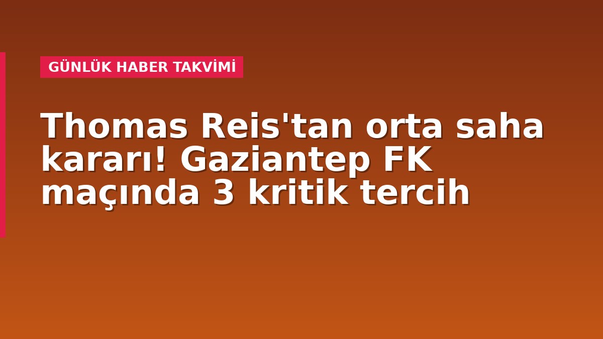 Thomas Reis'tan orta saha kararı! Gaziantep FK maçında 3 kritik tercih