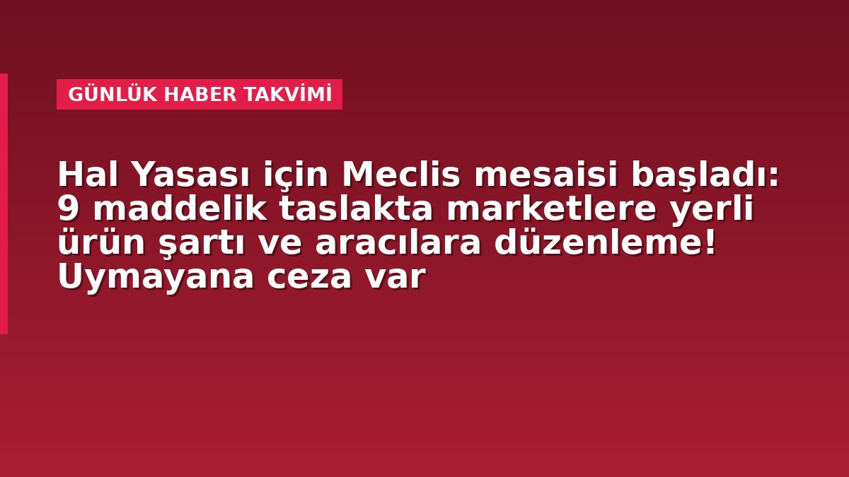 Market raflarında kurallar değişebilir! Yeni Hal Yasası taslağında yerli ürün şartı