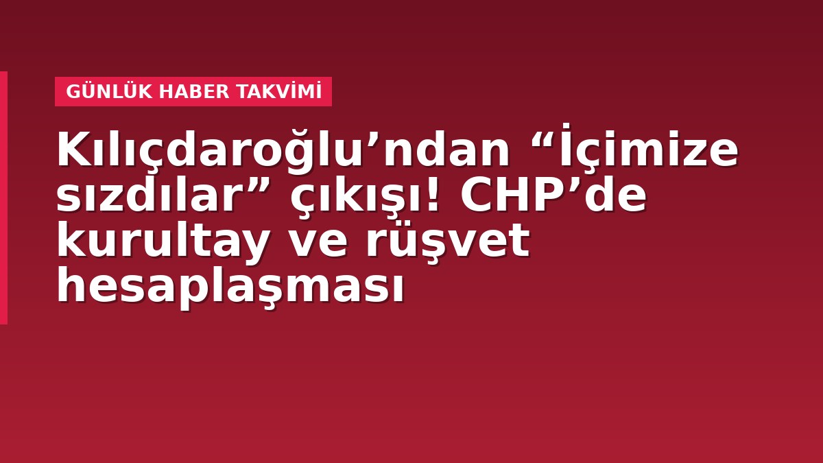 Kılıçdaroğlu’ndan “İçimize sızdılar” çıkışı! CHP’de kurultay ve rüşvet hesaplaşması