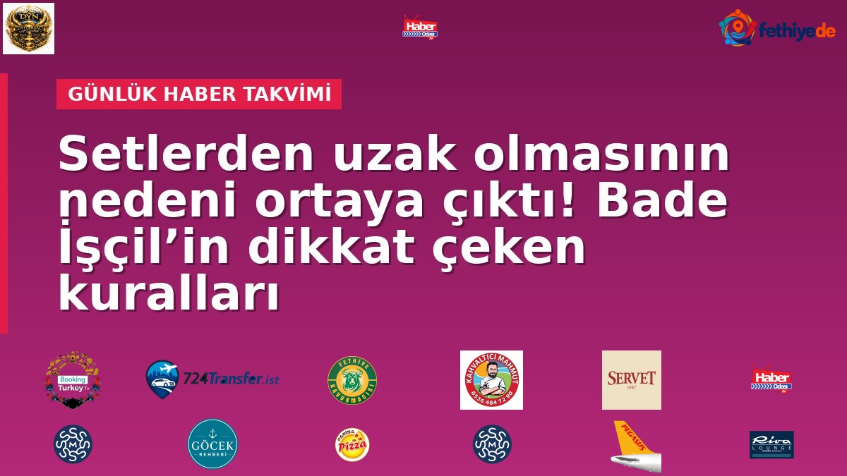 Setlerden uzak olmasının nedeni ortaya çıktı! Bade İşçil’in dikkat çeken kuralları