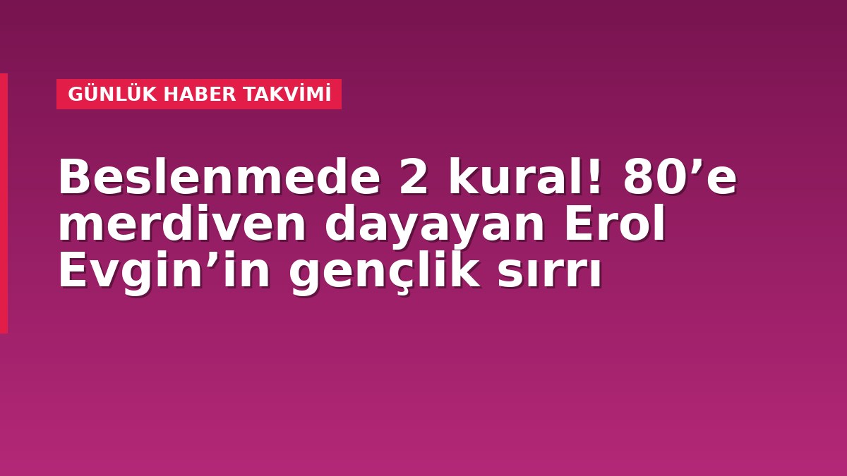 Beslenmede 2 kural! 80’e merdiven dayayan Erol Evgin’in gençlik sırrı
