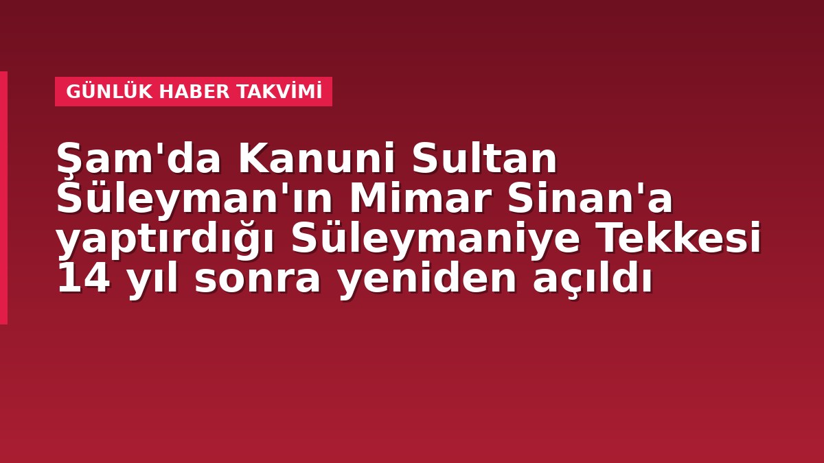 Şam'da Kanuni Sultan Süleyman'ın Mimar Sinan'a yaptırdığı Süleymaniye Tekkesi 14 yıl sonra yeniden açıldı